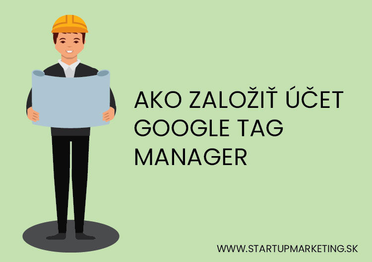 Ako založiť Google Tag Manager a prepojiť s webom.